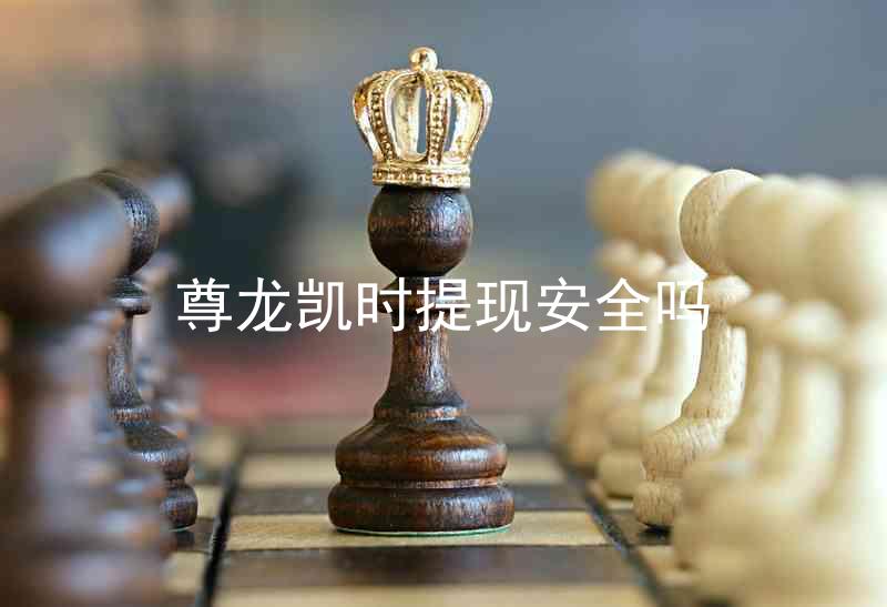 尊龙凯时提现安全吗